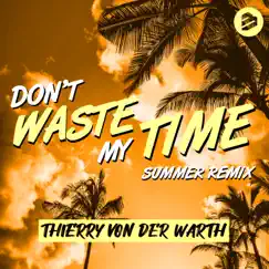 Don't Waste My Time - Single (Summer Remix) - Single by THIERRY VON DER WARTH album reviews, ratings, credits