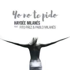 Yo No Te Pido (feat. Fito Páez & Pablo Milanés) - Single by Haydée Milanés album reviews, ratings, credits