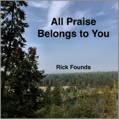 All Praise Belongs to You - Single by Rick Founds album reviews, ratings, credits