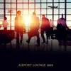 Airport Lounge 2019 - Relaxing Music Before & During Flight album lyrics, reviews, download