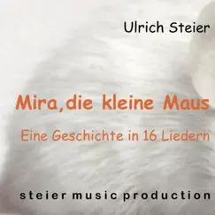 Mira, die kleine Maus: Eine Geschichte in 16 Liedern by Ulrich Steier album reviews, ratings, credits