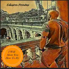 I Will Show You How to Fly - Single by Edison Pontes album reviews, ratings, credits