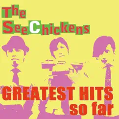 GREATEST HITS so far by The See Chickens album reviews, ratings, credits