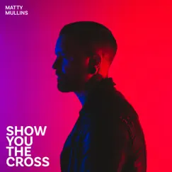 Show You the Cross - Single by Matty Mullins album reviews, ratings, credits