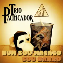 Num Sou Macaco, Sou Barro - Single by Trio Pacificador album reviews, ratings, credits