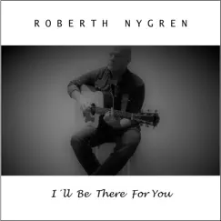 I’ll Be There For You - Single by Roberth Nygren album reviews, ratings, credits