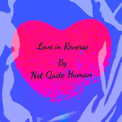 Love in Reverse - Single by Not Quite Human album reviews, ratings, credits