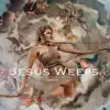 Jesus Weeps - Single album lyrics, reviews, download