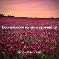 Something Beautiful - Single by Bobby Woods & Les Deux Love Orchestra album reviews, ratings, credits