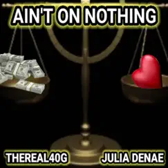 Ain't On Nothing (feat. Julia Denae) - Single by Thereal40g album reviews, ratings, credits