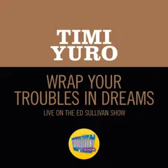 Wrap Your Troubles In Dreams (Live On The Ed Sullivan Show, February 18, 1962) - Single by Timi Yuro album reviews, ratings, credits