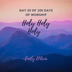 Holy Holy Holy, Hosanna (Day 20 of 100 Days of Worship) - Single by Emily D'aria album reviews, ratings, credits