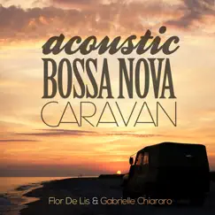 Acoustic Bossa Nova Caravan (feat. Gabrielle Chiararo) by Flor De Lis album reviews, ratings, credits
