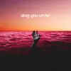 Drag You Under - Single album lyrics, reviews, download