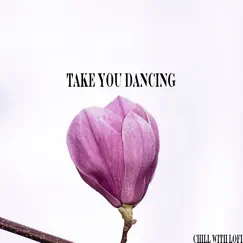 Take You Dancing - Single by Chill With Lofi album reviews, ratings, credits