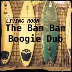 The Bam Bam Boogie Dub - Single by Living Room album reviews, ratings, credits