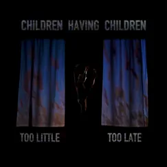 Too Little Too Late - Single by Children Having Children album reviews, ratings, credits