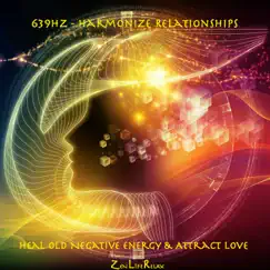 639Hz Harmonize Relationships: Heal Old Negative Energy and Attract Love by Zen Life Relax album reviews, ratings, credits