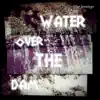 Water over the Dam - Single album lyrics, reviews, download