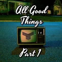 All Good Things, Pt. 1 - EP by TCRXP album reviews, ratings, credits