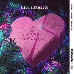 I Want Your Love - Single by Lulleaux album reviews, ratings, credits