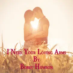 I Need Your Loving Arms - Single by Bobby Howson album reviews, ratings, credits