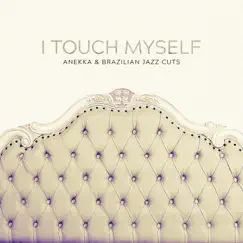 I Touch Myself - Single by Anekka & Brazilian Jazz Cuts album reviews, ratings, credits