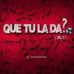 Que Tu La Da - Single by Omayúscula (Big O) & Chael Produciendo album reviews, ratings, credits