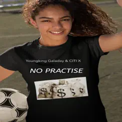 No Practise - Single by Youngking galaday & Citi X album reviews, ratings, credits