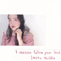 I Wanna Follow Your Lead - Single by Iwata Naoko album reviews, ratings, credits