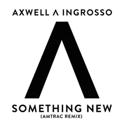 Something New (Amtrac Remix) - Single by Axwell Λ Ingrosso album reviews, ratings, credits