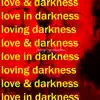 Love & Darkness, Love In Darkness, Loving Darkness album lyrics, reviews, download