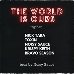 The World is Ours Cypher (feat. Toxin, Noisy Sauce, Krispy Keith & Bravo Season) - Single by Nick Tara album reviews, ratings, credits
