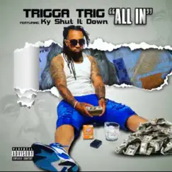 All In (feat. Ky Shut It Down) - Single by Trigga T.R.I.G. album reviews, ratings, credits