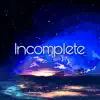 Incomplete - Single album lyrics, reviews, download