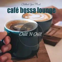 Cafe Bossa Lounge: Chillout Your Mind by Various Artists album reviews, ratings, credits