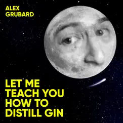 Let Me Teach You How to Distill Gin by Alex Grubard album reviews, ratings, credits