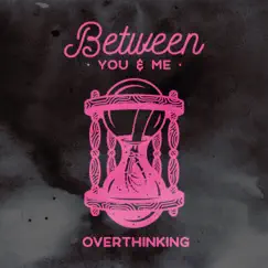 Overthinking - Single by Between You & Me album reviews, ratings, credits