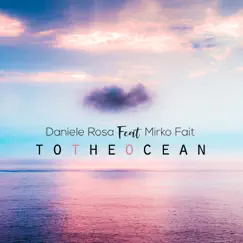 To the Ocean (feat. Mirko Fait) - Single by Daniele Rosa album reviews, ratings, credits