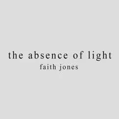 The Absence of Light - Single by Faith Jones album reviews, ratings, credits