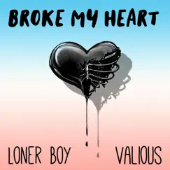Broke My Heart (feat. Valious) - Single by Loner Boy album reviews, ratings, credits