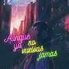 Aunque Ya No Vuelvas Jamás - Single album lyrics, reviews, download