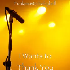 I Wants to Thank You - Single by FunkmeisterBabybell album reviews, ratings, credits