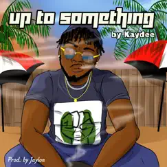 Up to Something - Single by Kaydee album reviews, ratings, credits