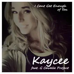 I Can’t Get Enough of You (feat. G Cavelle Project) - Single by Kaycee album reviews, ratings, credits