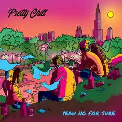 Yeah No for Sure - Single by Pretty chill album reviews, ratings, credits