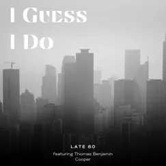 I Guess I Do (feat. Thomas Benjamin Cooper) - Single by Late 80 album reviews, ratings, credits