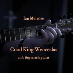 Good King Wenceslas (solo fingerstyle guitar) - Single by Ian Melrose album reviews, ratings, credits