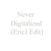 Never Digitalized (Ericj Edit) - Single album lyrics, reviews, download