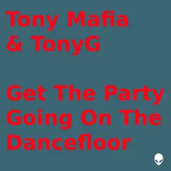 Get the Party Going On the Dancefloor - Single by Tony Mafia & TonyG album reviews, ratings, credits